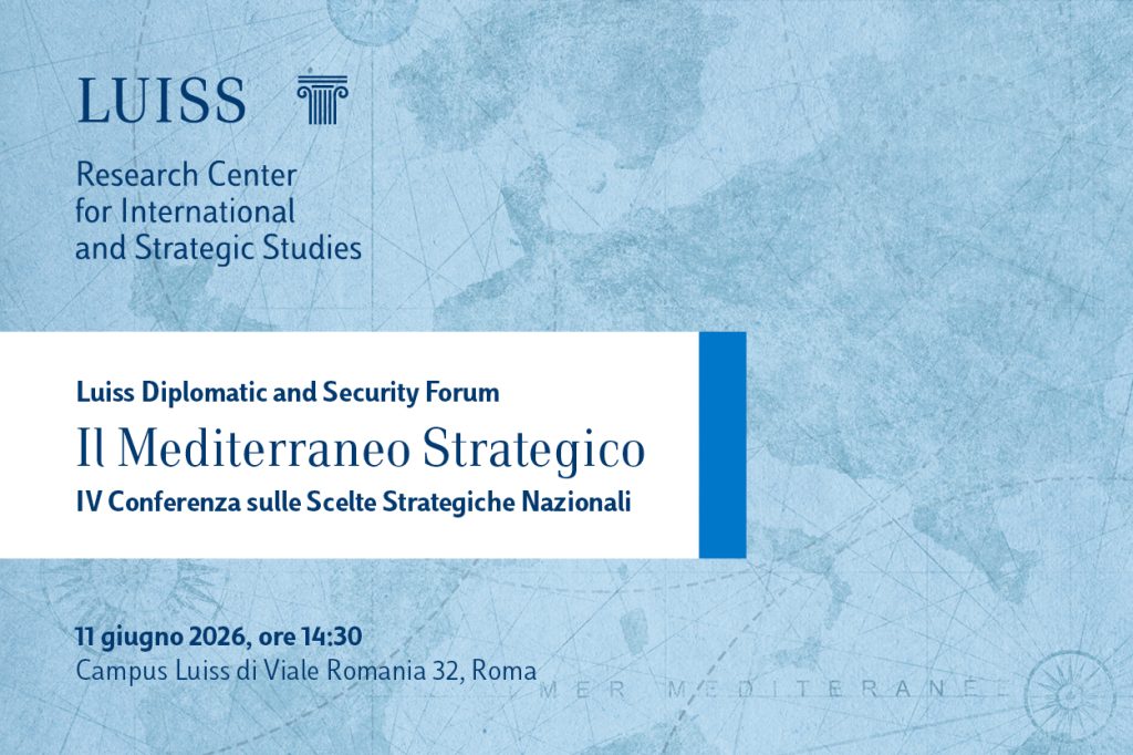 Luiss Diplomatic and Security Forum
Il Mediterraneo Strategico IV Conferenza sulle Scelte Strategiche Nazionali